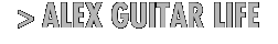 > ALEX GUITAR LIFE